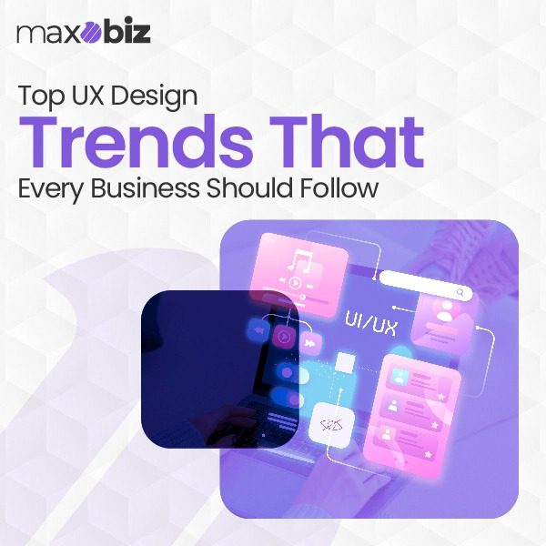 Top UX Design Trends That Every Business Should Follow