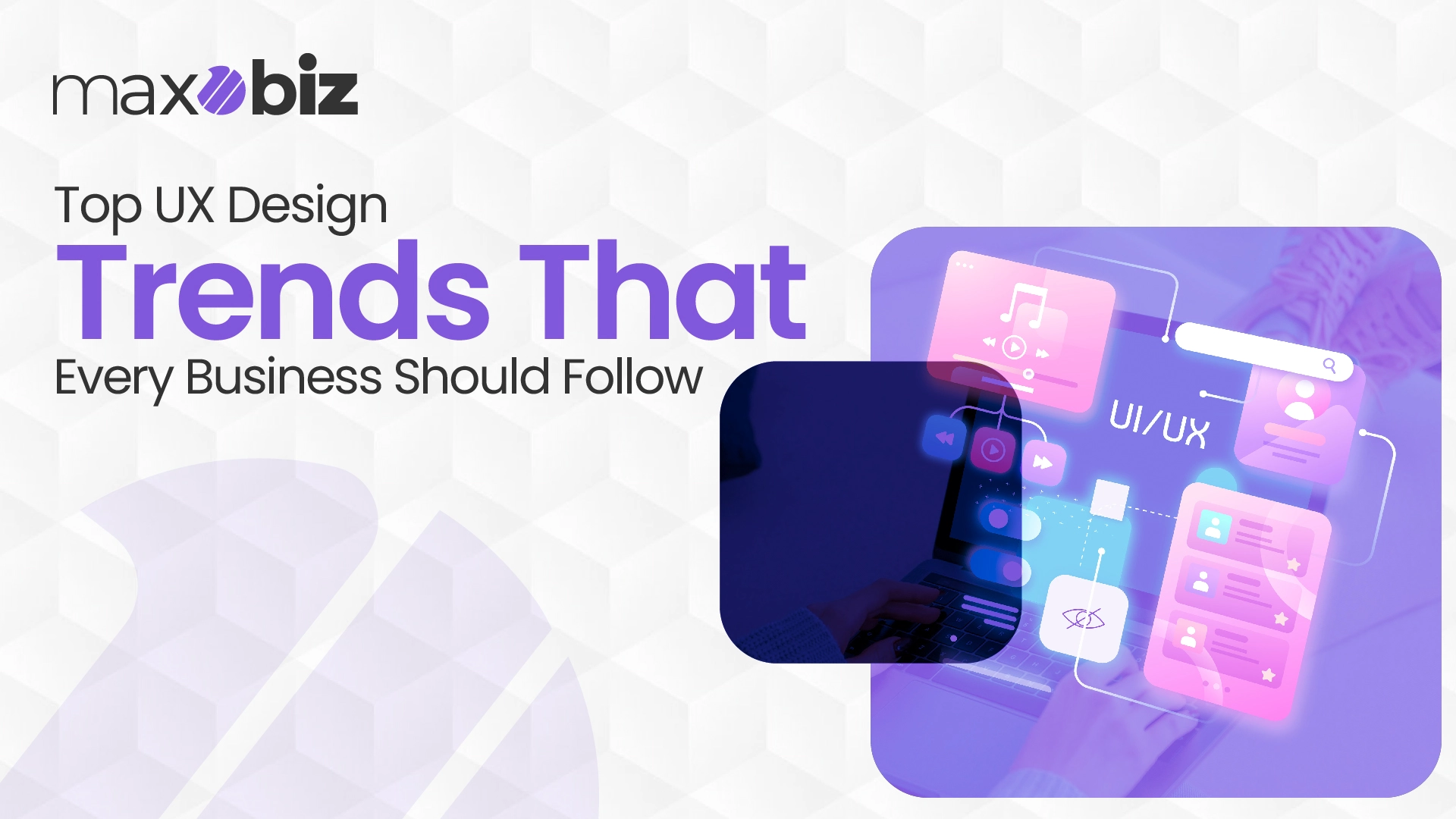 Top UX Design Trends That Every Business Should Follow